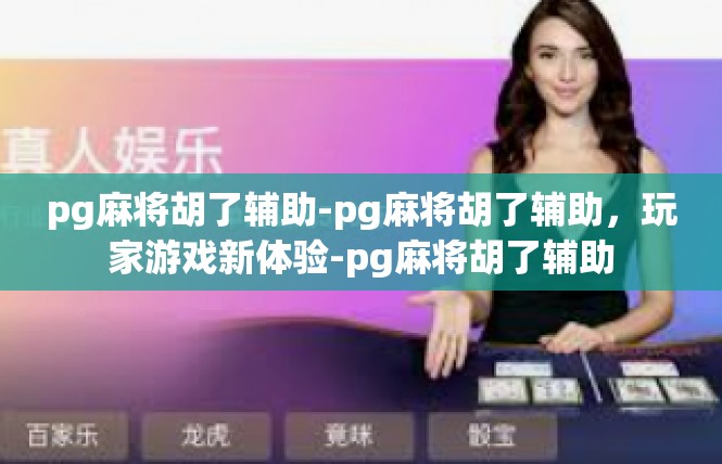 pg麻将胡了辅助-pg麻将胡了辅助，玩家游戏新体验-pg麻将胡了辅助