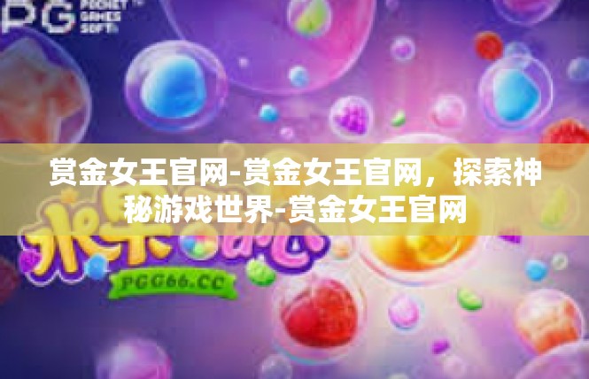 赏金女王官网-赏金女王官网，探索神秘游戏世界-赏金女王官网