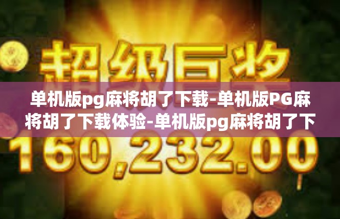 单机版pg麻将胡了下载-单机版PG麻将胡了下载体验-单机版pg麻将胡了下载