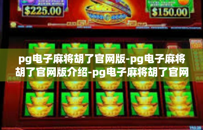 pg电子麻将胡了官网版-pg电子麻将胡了官网版介绍-pg电子麻将胡了官网版