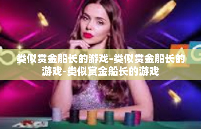 类似赏金船长的游戏-类似赏金船长的游戏-类似赏金船长的游戏