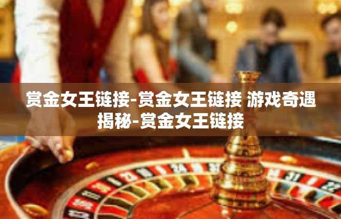 赏金女王链接-赏金女王链接 游戏奇遇揭秘-赏金女王链接