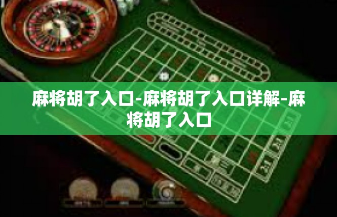 麻将胡了入口-麻将胡了入口详解-麻将胡了入口