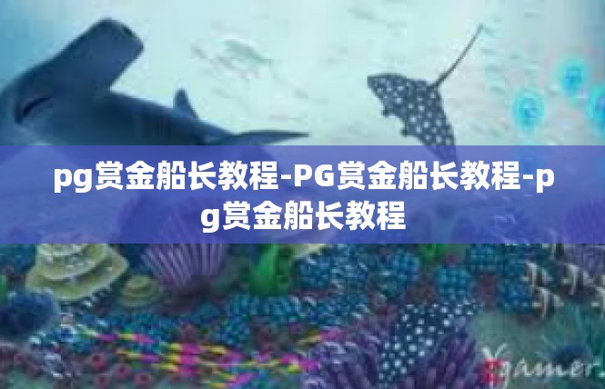 pg赏金船长教程-PG赏金船长教程-pg赏金船长教程