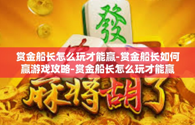 赏金船长怎么玩才能赢-赏金船长如何赢游戏攻略-赏金船长怎么玩才能赢