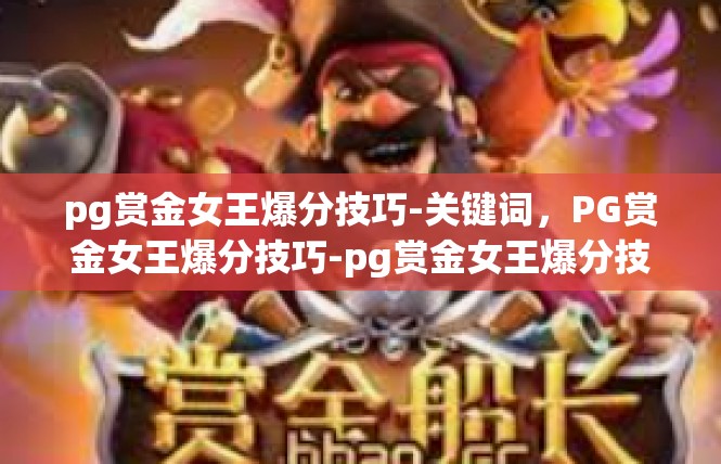 pg赏金女王爆分技巧-关键词，PG赏金女王爆分技巧-pg赏金女王爆分技巧