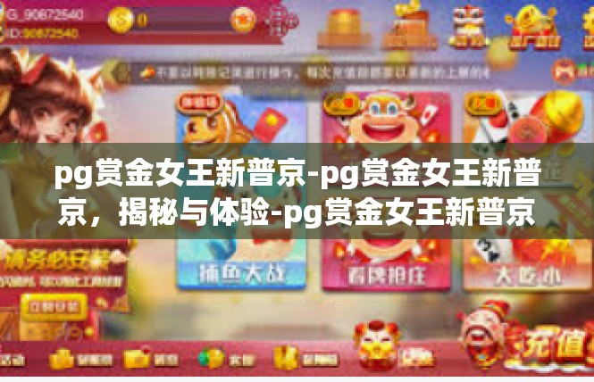 pg赏金女王新普京-pg赏金女王新普京，揭秘与体验-pg赏金女王新普京