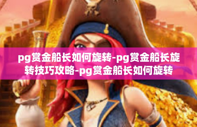 pg赏金船长如何旋转-pg赏金船长旋转技巧攻略-pg赏金船长如何旋转