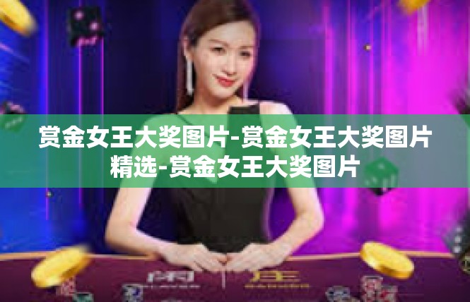 赏金女王大奖图片-赏金女王大奖图片精选-赏金女王大奖图片