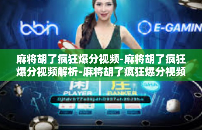 麻将胡了疯狂爆分视频-麻将胡了疯狂爆分视频解析-麻将胡了疯狂爆分视频