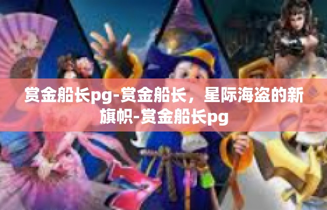 赏金船长pg-赏金船长，星际海盗的新旗帜-赏金船长pg