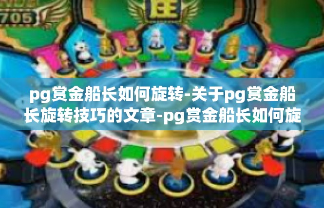 pg赏金船长如何旋转-关于pg赏金船长旋转技巧的文章-pg赏金船长如何旋转
