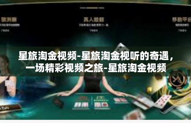 星旅淘金视频-星旅淘金视听的奇遇，一场精彩视频之旅-星旅淘金视频