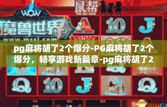 pg麻将胡了2个爆分-PG麻将胡了2个爆分，畅享游戏新篇章-pg麻将胡了2个爆分