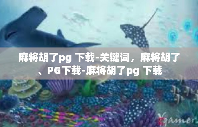 麻将胡了pg 下载-关键词，麻将胡了、PG下载-麻将胡了pg 下载