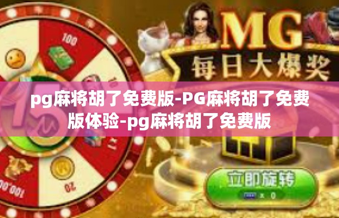 pg麻将胡了免费版-PG麻将胡了免费版体验-pg麻将胡了免费版