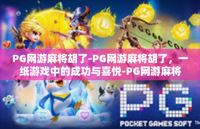 PG网游麻将胡了-PG网游麻将胡了，一纸游戏中的成功与喜悦-PG网游麻将胡了