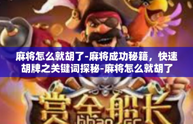 麻将怎么就胡了-麻将成功秘籍，快速胡牌之关键词探秘-麻将怎么就胡了