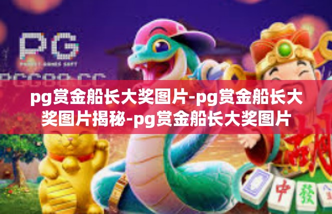 pg赏金船长大奖图片-pg赏金船长大奖图片揭秘-pg赏金船长大奖图片