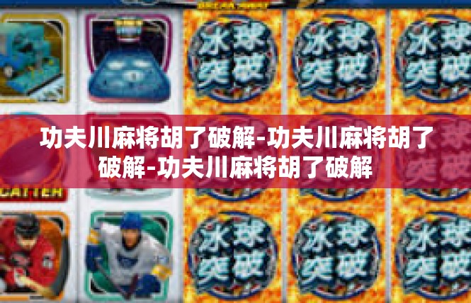 功夫川麻将胡了破解-功夫川麻将胡了破解-功夫川麻将胡了破解
