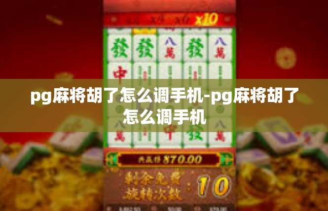 pg麻将胡了怎么调手机-pg麻将胡了怎么调手机