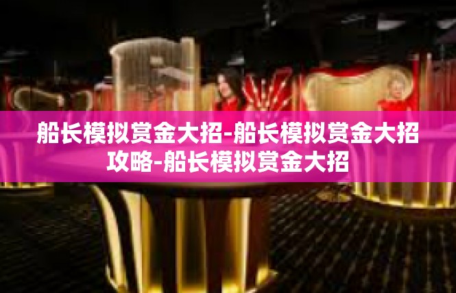 船长模拟赏金大招-船长模拟赏金大招攻略-船长模拟赏金大招