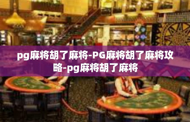 pg麻将胡了麻将-PG麻将胡了麻将攻略-pg麻将胡了麻将