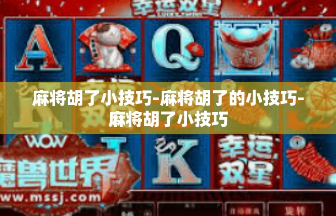 麻将胡了小技巧-麻将胡了的小技巧-麻将胡了小技巧