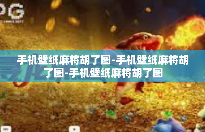 手机壁纸麻将胡了图-手机壁纸麻将胡了图-手机壁纸麻将胡了图