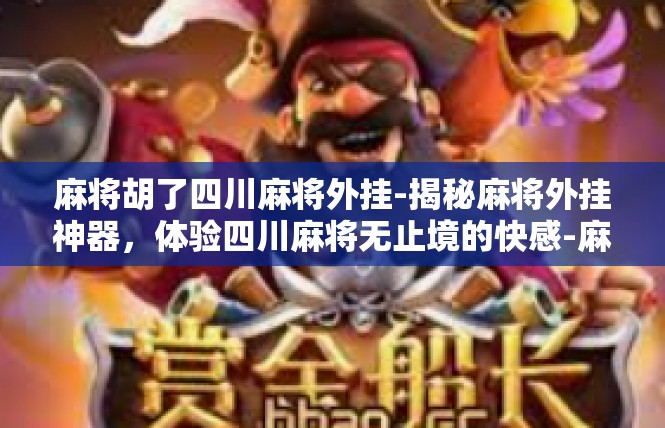 麻将胡了四川麻将外挂-揭秘麻将外挂神器，体验四川麻将无止境的快感-麻将胡了四川麻将外挂