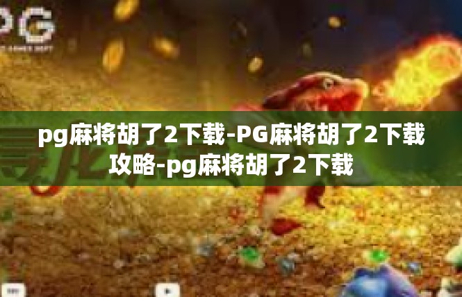 pg麻将胡了2下载-PG麻将胡了2下载攻略-pg麻将胡了2下载