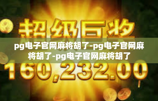 pg电子官网麻将胡了-pg电子官网麻将胡了-pg电子官网麻将胡了