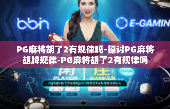 PG麻将胡了2有规律吗-探讨PG麻将胡牌规律-PG麻将胡了2有规律吗