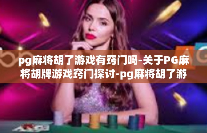 pg麻将胡了游戏有窍门吗-关于PG麻将胡牌游戏窍门探讨-pg麻将胡了游戏有窍门吗