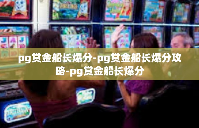 pg赏金船长爆分-pg赏金船长爆分攻略-pg赏金船长爆分