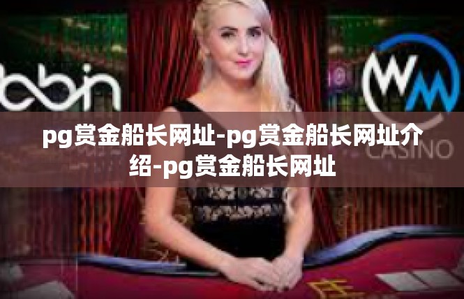 pg赏金船长网址-pg赏金船长网址介绍-pg赏金船长网址