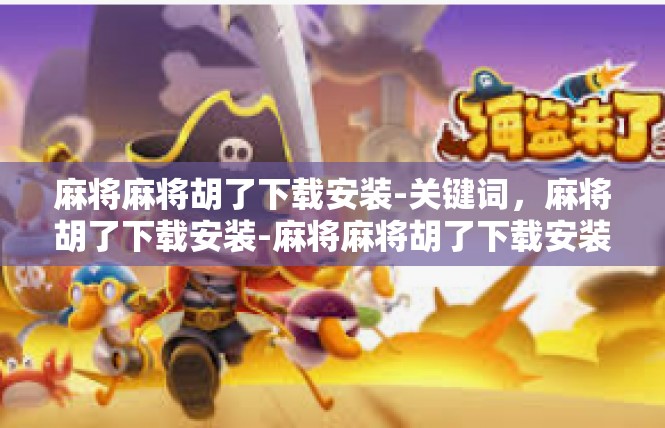 麻将麻将胡了下载安装-关键词，麻将胡了下载安装-麻将麻将胡了下载安装