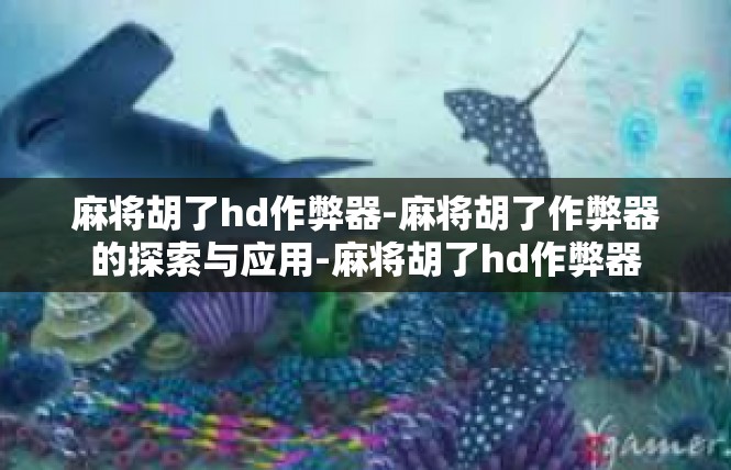 麻将胡了hd作弊器-麻将胡了作弊器的探索与应用-麻将胡了hd作弊器