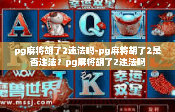 pg麻将胡了2违法吗-pg麻将胡了2是否违法？pg麻将胡了2违法吗