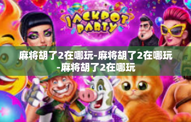 麻将胡了2在哪玩-麻将胡了2在哪玩-麻将胡了2在哪玩