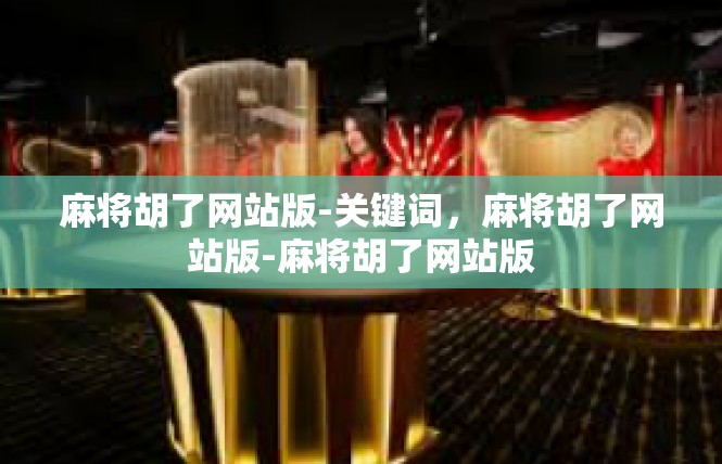 麻将胡了网站版-关键词，麻将胡了网站版-麻将胡了网站版