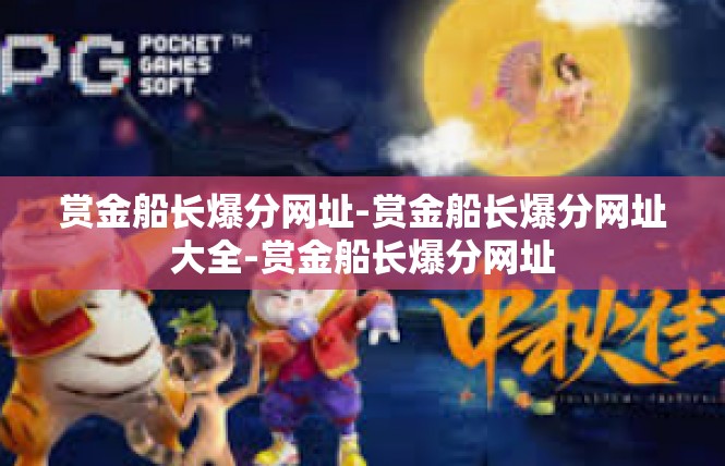 赏金船长爆分网址-赏金船长爆分网址大全-赏金船长爆分网址