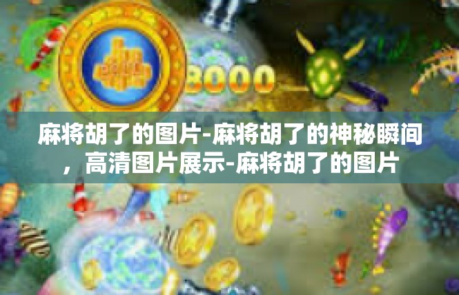 麻将胡了的图片-麻将胡了的神秘瞬间，高清图片展示-麻将胡了的图片