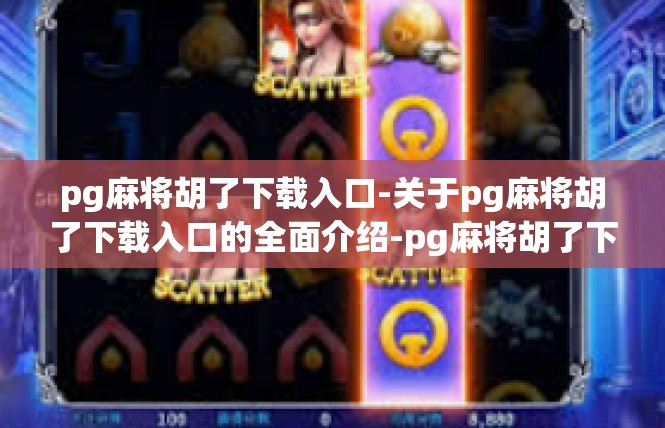 pg麻将胡了下载入口-关于pg麻将胡了下载入口的全面介绍-pg麻将胡了下载入口