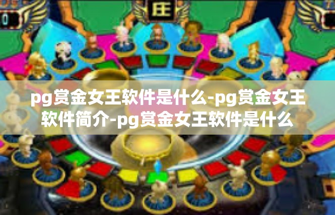 pg赏金女王软件是什么-pg赏金女王软件简介-pg赏金女王软件是什么
