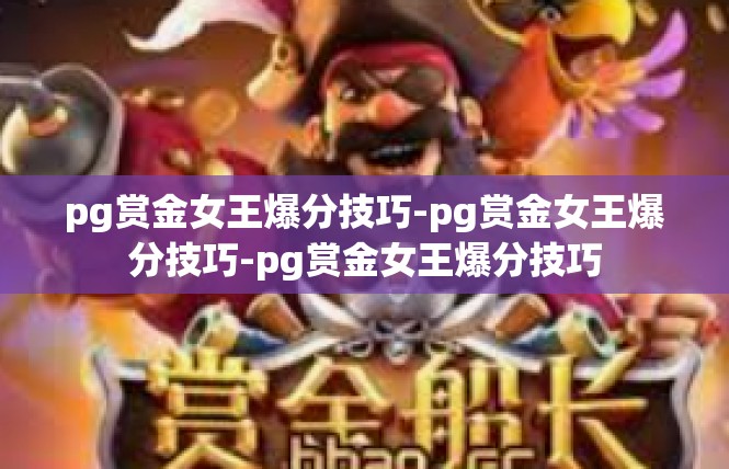 pg赏金女王爆分技巧-pg赏金女王爆分技巧-pg赏金女王爆分技巧