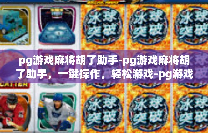 pg游戏麻将胡了助手-pg游戏麻将胡了助手，一键操作，轻松游戏-pg游戏麻将胡了助手