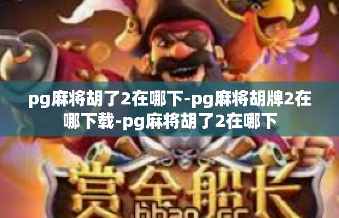pg麻将胡了2在哪下-pg麻将胡牌2在哪下载-pg麻将胡了2在哪下