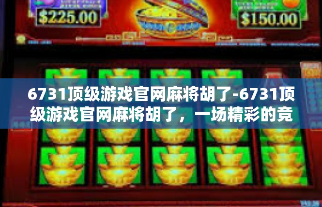 6731顶级游戏官网麻将胡了-6731顶级游戏官网麻将胡了，一场精彩的竞技盛宴-6731顶级游戏官网麻将胡了