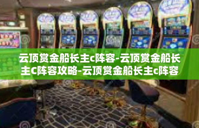 云顶赏金船长主c阵容-云顶赏金船长主C阵容攻略-云顶赏金船长主c阵容